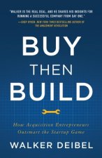Buy Then Build: How Acquisition Entrepreneurs Outsmart the Startup Game
