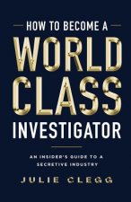 How to Become a World-Class Investigator: An Insider's Guide to a Secretive Industry