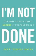 I'm Not Done: It's Time to Talk about Ageism in the Workplace