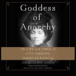 Goddess of Anarchy: The Life and Times of Lucy Parsons, American Radical