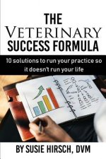 The Veterinary Success Formula: 10 Solutions to Run Your Business So It Doesn't Run Your Life