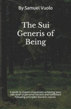 The Sui Generis of Being: Guide to inspire uniqueness achieving 'your own kind' of personal success and fulfillment following principles found i