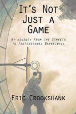 It's Not Just a Game: My Journey from the Streets to Professional Basketball