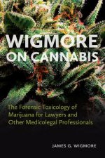 Wigmore on Cannabis: The Forensic Toxicology of Marijuana for Lawyers and Other Medicolegal Professionals