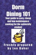 Dorm Dining 101: Your guide to easy, cheap and low maintenance cooking for the university/colleg student