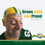 Green, Gold, and Proud: The Green Bay Packers: Portraits, Stories, and Traditions of the Greatest Fans in the World [With DVD]