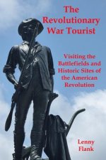The Revolutionary War Tourist: Visiting the Battlefields and Historic Sites of the American Revolution