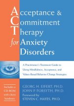 Acceptance and Commitment Therapy for Anxiety Disorders: A Practitioner's Treatment Guide to Using Mindfulness, Acceptance, and Values-Based Behavior