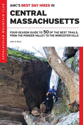 Amc's Best Day Hikes in Central Massachusetts: Four-Season Guide to 50 of the Best Trails, from the Pioneer Valley to the Worcester Hills