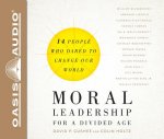 Moral Leadership for a Divided Age (Library Edition): Fourteen People Who Dared to Change Our World