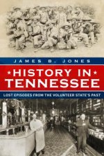 History in Tennessee: Lost Episodes from the Volunteer State's Past