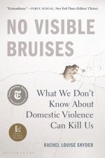 No Visible Bruises: What We Don't Know about Domestic Violence Can Kill Us
