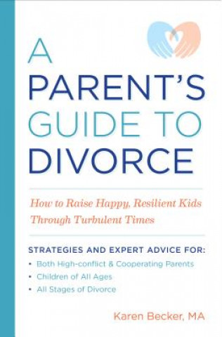 A Parent's Guide to Divorce: How to Raise Happy, Resilient Kids Through Turbulent Times (Karen Becker)()