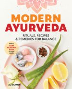 Modern Ayurveda: Rituals, Recipes, and Remedies for Balance