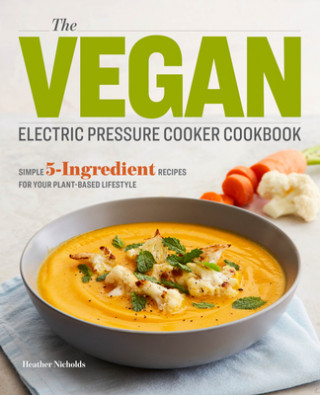 The Vegan Electric Pressure Cooker Cookbook: Simple 5-Ingredient Recipes for Your Plant-Based Lifestyle (Heather Nicholds)(Puha kötésű)