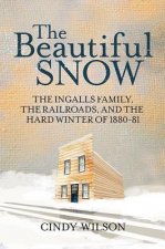 The Beautiful Snow: The Ingalls Family, the Railroads, and the Hard Winter of 1880-81
