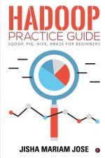 Hadoop Practice Guide: SQOOP, PIG, HIVE, HBASE for Beginners