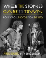When the Stones Came to Town: Rock 'n' Roll Photos from the 1970s