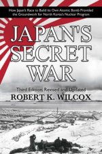 Japan's Secret War: How Japan's Race to Build Its Own Atomic Bomb Provided the Groundwork for North Korea's Nuclear Program Third Edition: