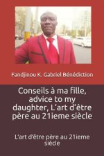 Conseils a ma fille, advice to my daughter: l'art d'etre pere au 21ieme siecle