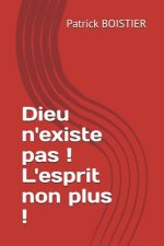 Dieu n'Existe Pas ! l'Esprit Non Plus !