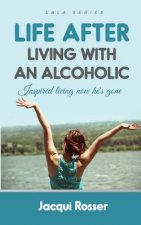 Life After Living with an Alcoholic: Inspired Living Now He's Gone