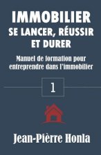 Immobilier - Se Lancer, Réussir Et Durer: Manuel de formation pour entreprendre dans l'immobilier