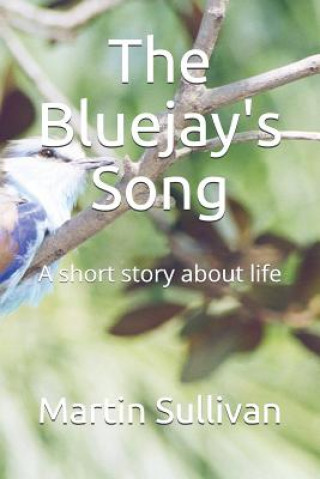 The Bluejay's Song: A Short Story about Life