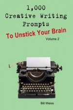 1,000 Creative Writing Prompts to Unstick Your Brain - Volume 2: 1,000 Creative Writing Prompts to End Writer