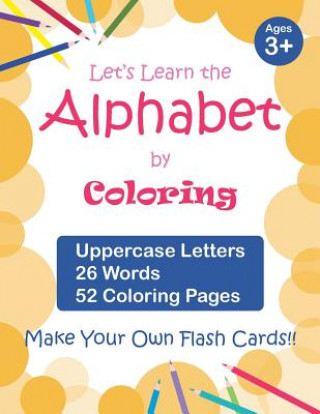 Let's Learn the Alphabet by Coloring - Uppercase Letters, 26 Words, 52 Coloring Pages: Fun Ways to Learn the Alphabet, Ages 3-7, Toddlers