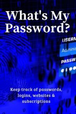 What's My Password?: Keep Track of Passwords, Websites, Logins and Subscriptions