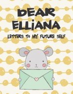 Dear Elliana, Letters to My Future Self: A Girl's Thoughts