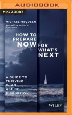 How to Prepare Now for What's Next: A Guide to Thriving in an Age of Disruption