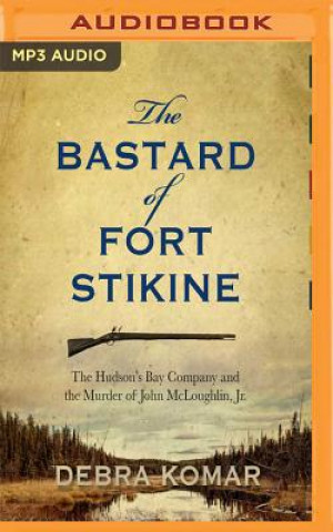 The Bastard of Fort Stikine: The Hudson's Bay Company and the Murder of John McLoughlin Jr.