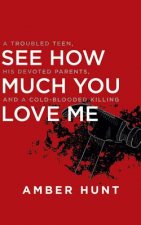See How Much You Love Me: A Troubled Teen, His Devoted Parents, and a Cold-Blooded Killing