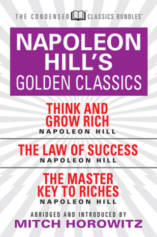 Napoleon Hill's Golden Classics (Condensed Classics): featuring Think and Grow Rich, The Law of Success, and The Master Key to Riches