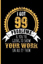 I Got 99 Problems & You're Going to Show Your Work on All of Them
