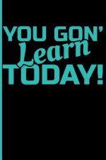 You Gon' Learn Today!