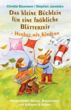 Das Kleine Büchlein Für Eine Fröhliche Blätterzeit - Herbst Mit Kindern: Herbstlieder, Spiele, Bastelideen Mit Blättern Und Rätsel