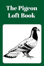 The Pigeon Loft Book: Racing and Breeding Loft Book with Green Cover