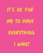 It's Ok for Me to Have Everything I Want