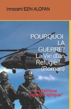 POURQUOI LA GUERRE ? La Vie d'un Refugié !...: Les Editions 