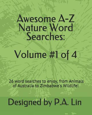 Awesome A-Z Nature Word Searches: Volume #1 of 4: 26 Word Searches to Choose From! From Animals of Australia to Zimbabwe's Wildlife