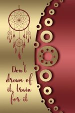 Don't Dream of It, Train for It: A Dream Diary for Your Dreams