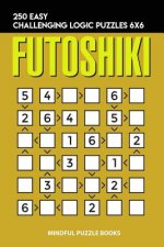 Futoshiki: 250 Easy Challenging Logic Puzzles 6x6