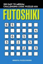 Futoshiki: 250 Easy to Medium Challenging Logic Puzzles 6x6