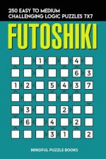 Futoshiki: 250 Easy to Medium Challenging Logic Puzzles 7x7