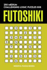 Futoshiki: 250 Medium Challenging Logic Puzzles 8x8