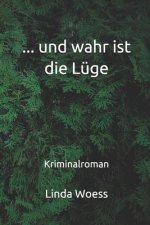 ... UND WAHR IST DIE L GE: ROMAN