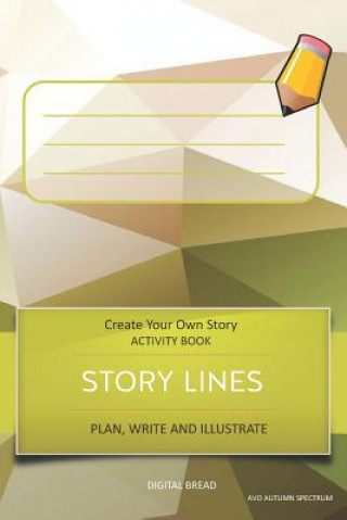 Story Lines - Create Your Own Story Activity Book, Plan Write and Illustrate: Unleash Your Imagination, Write Your Own Story, Create Your Own Adventur